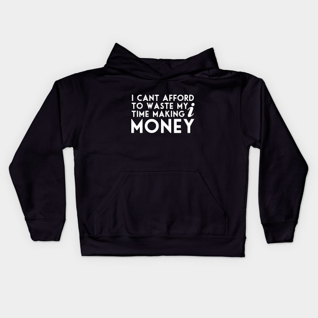 I can't afford to waste my time making money quote Kids Hoodie by ownedandloved